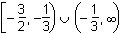 Open bracket negative 3 halves comma negative 1 third right parenthesis or left parenthesis negative 1 third comma infinity right parenthesis.